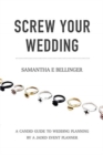 Image for Screw Your Wedding : A Candid Guide to Wedding Planning by a Jaded Event Planner
