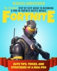 Image for Fortnite : The Ultimate Step by Step Guide to Becoming a Pro in Fortnite Battle Royale - Elite Tips, Tricks, and Strategies of a Real Pro