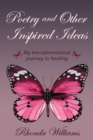 Image for Poetry and Other Inspired Ideas: My Transformational Journey to Healing
