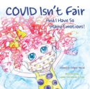 Image for Covid Isn&#39;t Fair : And I Have So Many Emotions!