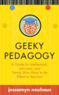 Image for Geeky pedagogy  : a guide for intellectuals, introverts, and nerds who want to be effective teachers