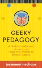 Image for Geeky Pedagogy: A Guide for Intellectuals, Introverts, and Nerds Who Want to be Effective Teachers
