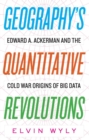 Image for Geography&#39;s Quantitative Revolutions : Edward A. Ackerman and the Cold War Origins of Big Data