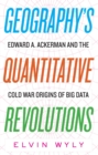 Image for Geography&#39;s Quantitative Revolutions: Edward A. Ackerman and the Cold War Origins of Big Data