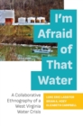 Image for I&#39;m Afraid of That Water : A Collaborative Ethnography of a West Virginia Water Crisis