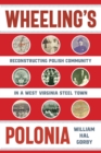 Image for Wheeling&#39;s Polonia  : reconstructing Polish community in a West Virginia steel town