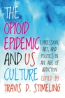 Image for The Opioid Epidemic and US Culture : Expression, Art, and Politics in an Age of Addiction