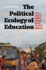 Image for The Political Ecology of Education : Brazil&#39;s Landless Worker&#39;s Movement and the Politics of Knowledge