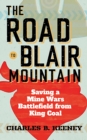 Image for The Road to Blair Mountain : Saving a Mine Wars Battlefield from King Coal