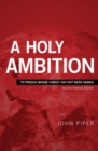 Image for A Holy Ambition : To Preach Where Christ Has Not Been Named