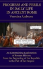 Image for Progress and Perils in Daily Life in Ancient Rome : An Entertaining Exploration of Roman History from the Beginning of the Republic to the Fall of the Empire