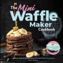 Image for The Mini Waffle Maker Cookbook