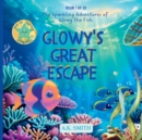 Image for Glowy&#39;s Great Escape : The Sparkling Adventures of Glowy the Fish. Sea of Cortez Adventures.