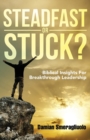 Image for Steadfast Or Stuck? : Biblical Insights For Breakthrough Leadership