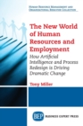 Image for The New World of Human Resources and Employment : How Artificial Intelligence and Process Redesign is Driving Dramatic Change