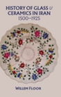 Image for History of Glass &amp; Ceramics in Iran, 1500-1925