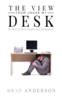 Image for The View From Under My Desk : My Battle With Workplace Depression