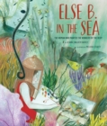 Image for Else B. in the Sea : The Woman Who Painted the Wonders of the Deep