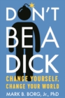 Image for Don&#39;t be a dick: change yourself, change your world