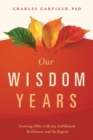 Image for Our Wisdom Years : Growing Older with Joy, Fulfillment, Resilience, and No Regrets