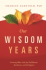 Image for Our wisdom years: growing older with joy, fulfillment, resilience, and no regrets