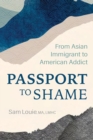 Image for Passport to shame  : from Asian immigrant to American addict