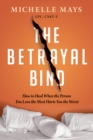 Image for The Betrayal Bind: How to Heal When the Person You Love the Most Has Hurt You the Worst