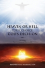 Image for HEAVEN OR HELL, YOUR CHOICE, GOD&#39;S DECISION: Yes Virginia, There Is a Heaven and There Is a Hell