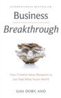 Image for Business Breakthrough : Your Creative Value Blueprint to Get Paid What You&#39;re Worth