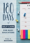 Image for 180 Days of Self-Care for Busy Educators : (A 36-Week Plan of Low-Cost Self-Care for Teachers and Educators)