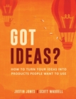 Image for Got Ideas? : How to Turn Your Ideas into Products People Want to Use