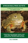 Image for African Bullfrog as Pets : A Complete African Bullfrog Pet Owner&#39;s Guide