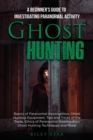 Image for Ghost Hunting : A Beginner&#39;s Guide To Investigating Paranormal Activity