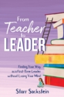 Image for From Teacher to Leader : Finding Your Way as a First-Time Leader-without Losing Your Mind