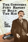 Image for The Coroner&#39;s Jury Report of Billy The Kid : The Inquest That Sealed The Fame of Billy Bonney And Pat Garrett