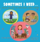 Image for Sometimes I Need... : Helping kids care for their hearts, minds &amp; bodies