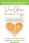 Image for Dear Gluten, It&#39;s Not Me, It&#39;s You : How to survive without gluten and restore your health from celiac disease or gluten sensitivity