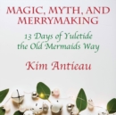 Image for Magic, Myth, and Merrymaking : 13 Days of Yuletide the Old Mermaids Way (Color edition)