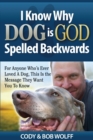 Image for I Know Why Dog Is GOD Spelled Backwards : For Anyone Who&#39;s Ever Loved A Dog, This Is The Message They Want You To Know