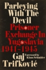 Image for Parleying with the Devil : Prisoner Exchange in Yugoslavia, 1941-1945