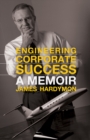Image for Engineering Corporate Success: A Memoir