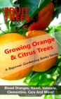 Image for Fruit Trees Book: Growing Orange &amp; Citrus Trees - Blood Oranges, Navel, Valencia, Clementine, Cara And More: DIY Planting, Irrigation, Fertilizing, Pest Prevention, Leaf Sampling &amp; Soil Analysis