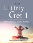 Image for U Only Get 1 : Destination: Planet Earth Book 1