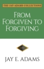 Image for From Forgiven to Forgiving : Learning to Forgive One Another God&#39;s Way