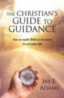 Image for The Christian&#39;s Guide to Guidance : How to make Biblical decisions in everyday life