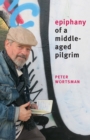 Image for Epiphany of a Middle-Aged Pilgrim : essays in lieu of a memoir