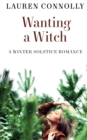 Image for Wanting a Witch : A Winter Solstice Romance