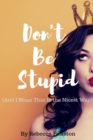 Image for Don&#39;t Be Stupid (And I Mean That in the Nicest Way)