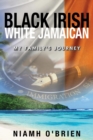 Image for BLACK IRISH WHITE JAMAICAN: My Family&#39;s Journey