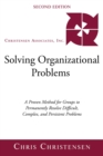 Image for Solving Organizational Problems: A Proven Method for Groups to Permanently Resolve Difficult, Complex, and Persistent Problems